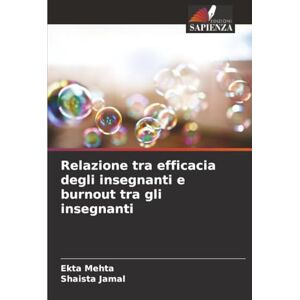 Mehta, Ekta Relazione tra efficacia degli insegnanti e burnout tra gli insegnanti Mehta, Ekta Relazione tra efficacia degli insegnanti e burnout tra gli insegnanti