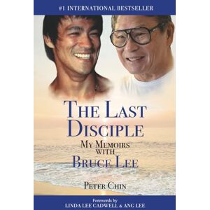 Chin, Peter The Last Disciple: My Memoirs with Bruce Lee Chin, Peter The Last Disciple: My Memoirs with Bruce Lee