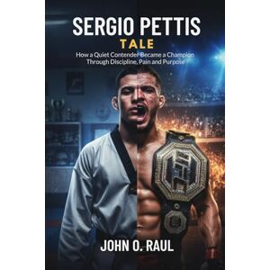 RAUL, JOHN O SERGIO PETTIS TALE: How a Quiet Contender Became a Champion Through Discipline, Pain and Purpose RAUL, JOHN O SERGIO PETTIS TALE: How a Quiet Contender Became a Champion Through Discipline, Pain and Purpose
