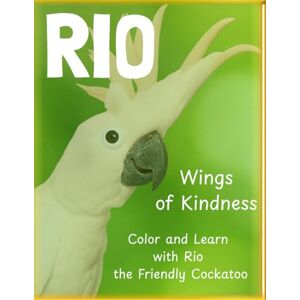 Flora, Alice Rio Wings of Kindness: Color and Learn with Rio A Story + Activity Book About Friendship, Fun, and Kindness Flora, Alice Rio Wings of Kindness: Color and Learn with Rio A Story + Activity Book About Friendship, Fun, and Kindness