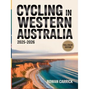 CARRICK, ROWAN CYCLING IN WESTERN AUSTRALIA 2025–2026(FULL COLOR): The Ultimate Guide to Riding Western Australia’s Coastal Trails, Desert Highways, and Hidden Country Towns CARRICK, ROWAN CYCLING IN WESTERN AUSTRALIA 2025–2026(FULL COLOR): The Ultimate Guide to Riding Western Australia’s Coastal Trails, Desert Highways, and Hidden Country Towns
