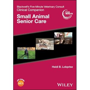 Care+ Blackwell's Five-Minute Veterinary Consult Clinical Companion: Small Animal Senior Care Care+ Blackwell's Five-Minute Veterinary Consult Clinical Companion: Small Animal Senior Care