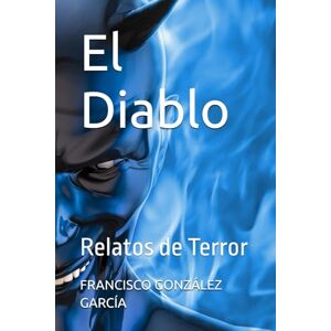 GONZÁLEZ GARCÍA, FRANCISCO JAVIER El Diablo: Relatos de Terror GONZÁLEZ GARCÍA, FRANCISCO JAVIER El Diablo: Relatos de Terror
