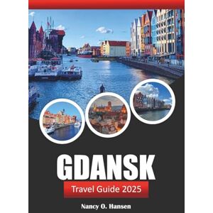 Hansen, Nancy O. Gdansk Travel Guide 2025: Explore the Heart of Poland’s Baltic Coast with Top Attractions, Rich History, and Hidden Gems Hansen, Nancy O. Gdansk Travel Guide 2025: Explore the Heart of Poland’s Baltic Coast with Top Attractions, Rich History, and Hidden Gems