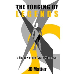Matter, JD The Forging of Legends: a Shadow of the Tyrant King novel Matter, JD The Forging of Legends: a Shadow of the Tyrant King novel