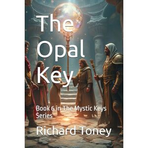 Toney, Dr Richard P The Opal Key: Book 6 in The Mystic Keys Series Toney, Dr Richard P The Opal Key: Book 6 in The Mystic Keys Series