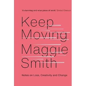Smith, Maggie Keep Moving: Notes on Loss, Creativity, and Change Smith, Maggie Keep Moving: Notes on Loss, Creativity, and Change