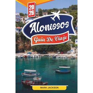 Jackson GUÍA DE VIAJE DE ALONISSOS 2026: Descubre gemas ocultas, monumentos históricos, consejos de viaje y experiencias vacacionales inolvidables Jackson GUÍA DE VIAJE DE ALONISSOS 2026: Descubre gemas ocultas, monumentos históricos, consejos de viaje y experiencias vacacionales inolvidables