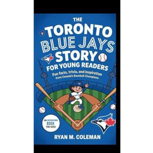M. Coleman, Ryan THE TORONTO BLUE JAYS STORY FOR YOUNG READERS: Fun Facts, Trivia, and Inspiration from Canada’s Baseball Champions (An Inspirational Book for Kids) M. Coleman, Ryan THE TORONTO BLUE JAYS STORY FOR YOUNG READERS: Fun Facts, Trivia, and Inspiration from Canada’s Baseball Champions (An Inspirational Book for Kids)