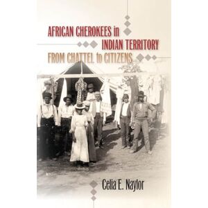Naylor, Celia E. African Cherokees in Indian Territory: From Chattel to Citizens (The John Hope Franklin Series in African American History and Culture) Naylor, Celia E. African Cherokees in Indian Territory: From Chattel to Citizens (The John Hope Franklin Series in African American History and Culture)