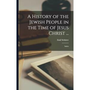 Schürer, Emil A History of the Jewish People in the Time of Jesus Christ ...: Index Schürer, Emil A History of the Jewish People in the Time of Jesus Christ ...: Index