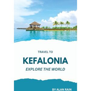 Rain, Alan KEFALONIA TRAVEL GUIDE 2025-2026: Island Itineraries, Culinary Journey, Festivities & Local Tips for a Memorable Greek Island Adventure Rain, Alan KEFALONIA TRAVEL GUIDE 2025-2026: Island Itineraries, Culinary Journey, Festivities & Local Tips for a Memorable Greek Island Adventure