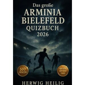 Heilig, Herwig Das große Arminia Bielefeld Quizbuch: 500 Multiple-Choice-Fragen für echte Die-Arminen-Fans – über Geschichte, Spieler, Legenden, Trivia, Rekorde, ... Facts – mit Lösungen nach jeweils 50 Fragen Heilig, Herwig Das große Arminia Bielefeld Quizbuch: 500 Multiple-Choice-Fragen für echte Die-Arminen-Fans – über Geschichte, Spieler, Legenden, Trivia, Rekorde, ... Facts – mit Lösungen nach jeweils 50 Fragen