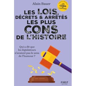 Bauer, Alain Les lois, décrets et arrêtés les plus cons de l'Histoire: Qui a dit que les législateurs n'avaient pas le sens de l'humour ? Bauer, Alain Les lois, décrets et arrêtés les plus cons de l'Histoire: Qui a dit que les législateurs n'avaient pas le sens de l'humour ?
