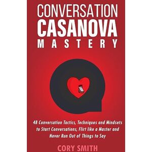 Smith, Cory Conversation Casanova Mastery 2.0: 48 Conversation Tactics, Techniques & Mindsets to Start Conversations, Flirt Like a Master & Never Run Out of Things to Say: 1 (Secrets of the Pickup Artist) Smith, Cory Conversation Casanova Mastery 2.0: 48 Conversation Tactics, Techniques & Mindsets to Start Conversations, Flirt Like a Master & Never Run Out of Things to Say: 1 (Secrets of the Pickup Artist)