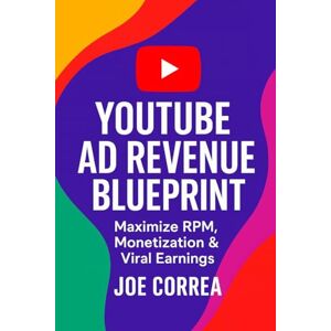 Correa, Joe YouTube Ad Revenue Blueprint: Maximize RPM, Monetization & Viral Earnings (4) Correa, Joe YouTube Ad Revenue Blueprint: Maximize RPM, Monetization & Viral Earnings (4)