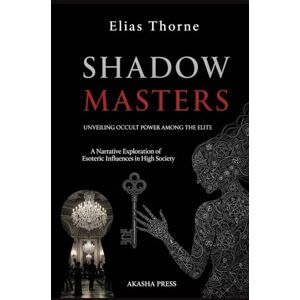 Thorne, Elias Shadow Masters: Unveiling Occult Power Among the Elite: A Narrative Exploration of Esoteric Influences in High Society (Forbidden Knowledge: Mysteries & Conspiracies Collection) Thorne, Elias Shadow Masters: Unveiling Occult Power Among the Elite: A Narrative Exploration of Esoteric Influences in High Society (Forbidden Knowledge: Mysteries & Conspiracies Collection)