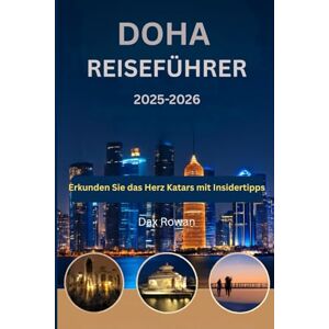 Rowan, Dax Doha Reiseführer 2025–2026: Erkunden Sie das Herz Katars mit Insidertipps Rowan, Dax Doha Reiseführer 2025–2026: Erkunden Sie das Herz Katars mit Insidertipps