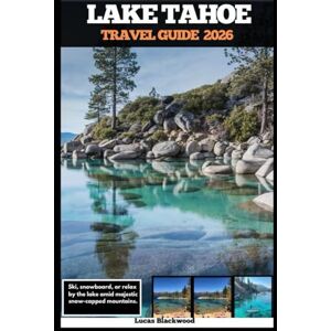 Blackwood, Lucas LAKE TAHOE TRAVEL GUIDE 2026: Ski, snowboard, or relax by the lake amid majestic snow-capped mountains (DESTINATION GUIDE TO GLOBAL TRAVELER) Blackwood, Lucas LAKE TAHOE TRAVEL GUIDE 2026: Ski, snowboard, or relax by the lake amid majestic snow-capped mountains (DESTINATION GUIDE TO GLOBAL TRAVELER)