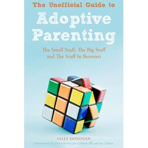 Sally Donovan The Unofficial Guide to Adoptive Parenting: The Small Stuff, The Big Stuff and The Stuff In Between Sally Donovan The Unofficial Guide to Adoptive Parenting: The Small Stuff, The Big Stuff and The Stuff In Between