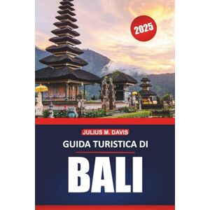 Davis, Julius M. Guida turistica di Bali 2025: Esplora la cultura, le spiagge, le esperienze locali e le destinazioni imperdibili dell'isola paradisiaca dell'Indonesia Davis, Julius M. Guida turistica di Bali 2025: Esplora la cultura, le spiagge, le esperienze locali e le destinazioni imperdibili dell'isola paradisiaca dell'Indonesia