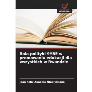 Ntakiyimana, Jean Félix Aimable Rola polityki 9YBE w promowaniu edukacji dla wszystkich w Rwandzie Ntakiyimana, Jean Félix Aimable Rola polityki 9YBE w promowaniu edukacji dla wszystkich w Rwandzie
