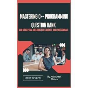 Mishra, Anshuman Mastering c++ programming Question bank: 1000 conceptual questions for students and professionals Mishra, Anshuman Mastering c++ programming Question bank: 1000 conceptual questions for students and professionals