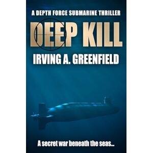 Greenfield, Irving A Deep Kill: A secret war beneath the seas... (Depth Force Submarine Thrillers) Greenfield, Irving A Deep Kill: A secret war beneath the seas... (Depth Force Submarine Thrillers)