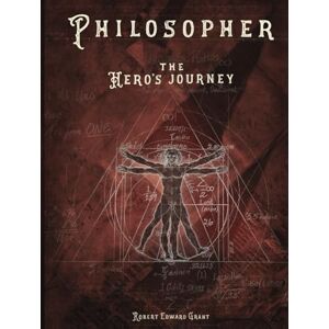 Grant, Robert Edward PHILOSOPHER: A Hero's Journey Grant, Robert Edward PHILOSOPHER: A Hero's Journey