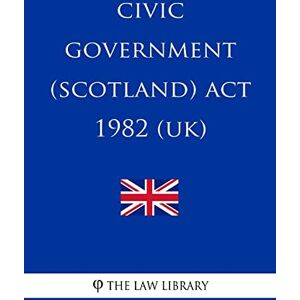 The Law Library Civic Government (Scotland) Act 1982 The Law Library Civic Government (Scotland) Act 1982