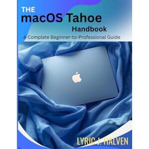 Halven, Lyric J. The macOS Tahoe Handbook: A Complete Beginner-to-Professional Guide (programming and modern tech tutorial for beginners and professionals) Halven, Lyric J. The macOS Tahoe Handbook: A Complete Beginner-to-Professional Guide (programming and modern tech tutorial for beginners and professionals)
