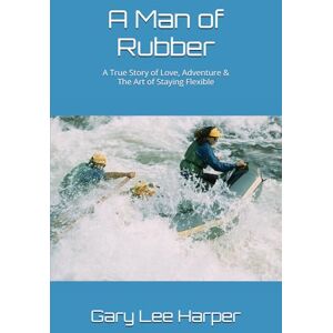 Lee A Man of Rubber: A True Story of Love, Adventure & The Art of Staying Flexible Lee A Man of Rubber: A True Story of Love, Adventure & The Art of Staying Flexible