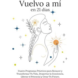 ALARIC, KAI Vuelvo a mí en 21 días: Cuatro Programas Prácticos para Renacer y Transformar Tu Vida, Despertar la Conciencia, Liberar el Potencial y Crear Tu Futuro. ALARIC, KAI Vuelvo a mí en 21 días: Cuatro Programas Prácticos para Renacer y Transformar Tu Vida, Despertar la Conciencia, Liberar el Potencial y Crear Tu Futuro.
