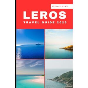 Hurd, Ronald LEROS TRAVEL GUIDE 2025: Discovering Scenic Routes and Hidden Paths of Leros in 2025 (DESTINATIONS UNLOCKED) Hurd, Ronald LEROS TRAVEL GUIDE 2025: Discovering Scenic Routes and Hidden Paths of Leros in 2025 (DESTINATIONS UNLOCKED)