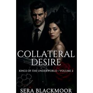 Blackmoor, Sera Collateral Desire: 2 (Kings of the Underworld) Blackmoor, Sera Collateral Desire: 2 (Kings of the Underworld)