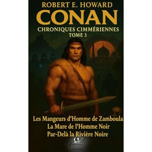 Howard, Robert E. Conan, les chroniques Cimmériennes: Tome 3 Howard, Robert E. Conan, les chroniques Cimmériennes: Tome 3