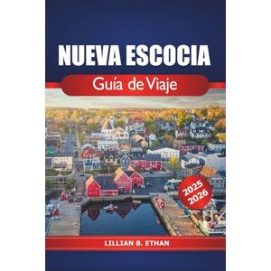 Ethan, Lillian B. Nueva Escocia Guía de viaje 2025-2026: Explorando tesoros ocultos, atracciones, aventuras costeras, cultura y maravillas naturales en el pintoresco este de Canadá Ethan, Lillian B. Nueva Escocia Guía de viaje 2025-2026: Explorando tesoros ocultos, atracciones, aventuras costeras, cultura y maravillas naturales en el pintoresco este de Canadá