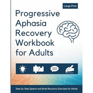 Publisching, Sa2ilot Progressive Aphasia Recovery Workbook for Adults: Step-by-Step Speech and Stroke Recovery Exercises for Better Communication and Thinking Skills (Recovery and Resilience Activity Books for Adults) Publisching, Sa2ilot Progressive Aphasia Recovery Workbook for Adults: Step-by-Step Speech and Stroke Recovery Exercises for Better Communication and Thinking Skills (Recovery and Resilience Activity Books for Adults)