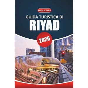 Dam, Harry H. Guida di viaggio a Riyadh 2026: Esplorare siti storici, avventure all'aperto, esperienze culinari, cose da fare e consigli di viaggio passo dopo passo in Arabia Saudita Dam, Harry H. Guida di viaggio a Riyadh 2026: Esplorare siti storici, avventure all'aperto, esperienze culinari, cose da fare e consigli di viaggio passo dopo passo in Arabia Saudita