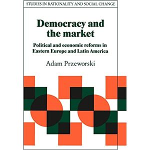 Przeworski Democracy and the Market: Political and Economic Reforms in Eastern Europe and Latin America (Studies in Rationality and Social Change) Przeworski Democracy and the Market: Political and Economic Reforms in Eastern Europe and Latin America (Studies in Rationality and Social Change)