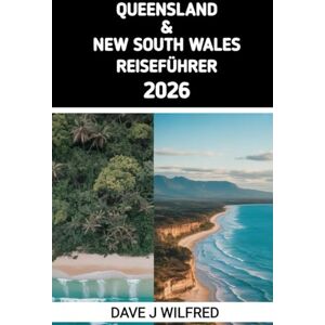 Wilfred, Dave J REISEFÜHRER QUEENSLAND & NEW SOUTH WALES 2026: Wichtige Reiserouten, Einblicke in die Umgebung, Budgettipps und Attraktionen, die man zum ersten Mal und für kluge Entdecker gesehen haben muss Wilfred, Dave J REISEFÜHRER QUEENSLAND & NEW SOUTH WALES 2026: Wichtige Reiserouten, Einblicke in die Umgebung, Budgettipps und Attraktionen, die man zum ersten Mal und für kluge Entdecker gesehen haben muss