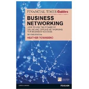 Townsend, Heather Financial Times Guide to Business Networking, The: How to use the power of online and offline networking for business success (Financial Times Series) Townsend, Heather Financial Times Guide to Business Networking, The: How to use the power of online and offline networking for business success (Financial Times Series)