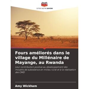 Wickham, Amy Fours améliorés dans le village du Millénaire de Mayange, au Rwanda: Leur contribution positive au développement des moyens de subsistance en milieu rural et à la réalisation des OMD Wickham, Amy Fours améliorés dans le village du Millénaire de Mayange, au Rwanda: Leur contribution positive au développement des moyens de subsistance en milieu rural et à la réalisation des OMD