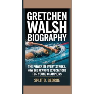 O. George, Split GRETCHEN WALSH BIOGRAPHY: The Power In Every Stroke, How She Rewrote Expectations For Young Champions O. George, Split GRETCHEN WALSH BIOGRAPHY: The Power In Every Stroke, How She Rewrote Expectations For Young Champions