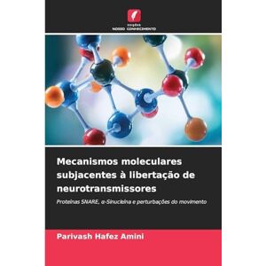 Hafez Amini, Parivash Mecanismos moleculares subjacentes à libertação de neurotransmissores: Proteínas SNARE, ¿-Sinucleína e perturbações do movimento Hafez Amini, Parivash Mecanismos moleculares subjacentes à libertação de neurotransmissores: Proteínas SNARE, ¿-Sinucleína e perturbações do movimento