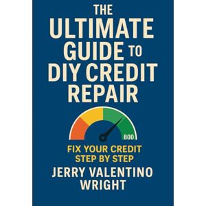 Wright, Jerry Valentino THE ULTIMATE GUIDE TO DIY CREDIT REPAIR: A Step-by-Step Blueprint to Protect Your Family, Build Cash Value, and Create Generational Wealth Wright, Jerry Valentino THE ULTIMATE GUIDE TO DIY CREDIT REPAIR: A Step-by-Step Blueprint to Protect Your Family, Build Cash Value, and Create Generational Wealth