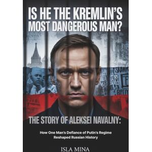 Mina, Isla Is He the Kremlin’s Most Dangerous Man? The Story of Aleksei Navalny: How One Man’s Defiance of Putin’s Regime Reshaped Russian History Mina, Isla Is He the Kremlin’s Most Dangerous Man? The Story of Aleksei Navalny: How One Man’s Defiance of Putin’s Regime Reshaped Russian History