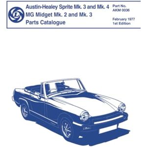 Austin Motors Ltd. Austin-Healey Sprite Mk. 3 and Mk. 4, MG Midget Mk. 2 and Mk. 3 Parts Catalogue: AKM 0036 Austin Motors Ltd. Austin-Healey Sprite Mk. 3 and Mk. 4, MG Midget Mk. 2 and Mk. 3 Parts Catalogue: AKM 0036