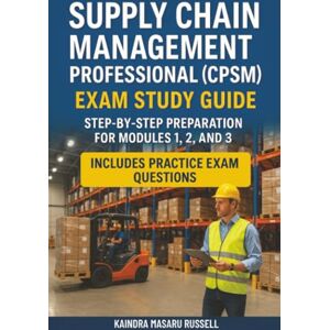 Russell, Kainda Masaru Supply Chain Management Professional (CPSM) Exam Study Guide: Step-by-Step Preparation for Modules 1,2 and 3 Russell, Kainda Masaru Supply Chain Management Professional (CPSM) Exam Study Guide: Step-by-Step Preparation for Modules 1,2 and 3