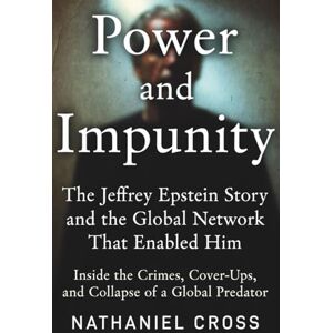 Cross Power and Impunity: The Jeffrey Epstein Story and the Global Network That Enabled Him: Inside the Crimes, Cover-Ups, and Collapse of a Global Predator Cross Power and Impunity: The Jeffrey Epstein Story and the Global Network That Enabled Him: Inside the Crimes, Cover-Ups, and Collapse of a Global Predator